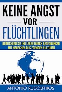 Keine Angst vor Flüchtlingen - Antonio Rudolphios - E-Book