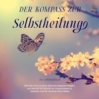 Der Kompass zur Selbstheilung - Das Selbsthilfebuch: Wie Sie Ihrer inneren Stimme bewusst folgen, um Schritt für Schritt Ihr Urvertrauen zu wecken und Ihr inneres Kind heilen - Marlene Nanninga - Hörbuch
