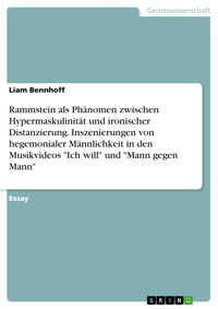 Rammstein als Phänomen zwischen Hypermaskulinität und ironischer Distanzierung. Inszenierungen von hegemonialer Männlichkeit in den Musikvideos "Ich will" und "Mann gegen Mann" - Liam Bennhoff - E-Book