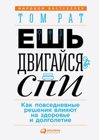 Ешь, двигайся, спи: Как повседневные решения влияют на здоровье и долголетие - Том Рат - E-Book