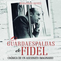 El guardaespaldas de Fidel: crónica de un asesinato imaginario - Bernardo Reyes - Hörbuch