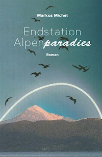 Endstation Alpenparadies - Markus Michel - E-Book
