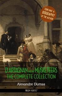 D'Artagnan and the Musketeers: The Complete Collection + A Biography of the Author - Dumas Alexandre - E-Book