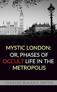 Mystic London: or, Phases of occult life in the metropolis - Charles Maurice Davies - E-Book