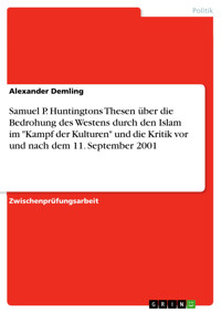 Samuel P. Huntingtons Thesen über die Bedrohung des Westens durch den Islam im "Kampf der Kulturen" und die Kritik vor und nach dem 11. September 2001 - Alexander Demling - E-Book