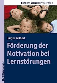 Förderung der Motivation bei Lernstörungen - Jürgen Wilbert - E-Book