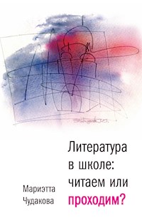 Литература в школе. Проходим или читаем? - Marietta Chudakova - E-Book