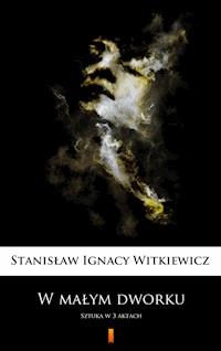 W małym dworku - Stanisław Ignacy Witkiewicz - E-Book