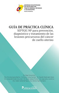 Guía de práctica clínica SEPTGIC-NP para prevención, diagnóstico y tratamiento de las lesiones precursoras de cáncer de cuello uterino - Edgar Rivera Ruiz - E-Book