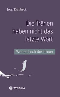 Die Tränen haben nicht das letzte Wort - Josef Dirnbeck - E-Book