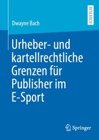 Urheber- und kartellrechtliche Grenzen für Publisher im E-Sport - Dwayne Bach - E-Book