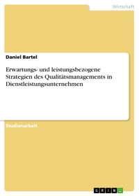 Erwartungs- und leistungsbezogene Strategien des  Qualitätsmanagements in Dienstleistungsunternehmen - Daniel Bartel - E-Book