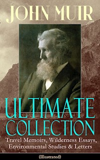 JOHN MUIR Ultimate Collection: Travel Memoirs, Wilderness Essays, Environmental Studies & Letters (Illustrated) - John Muir - E-Book