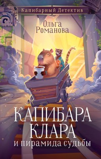 Капибара Клара и пирамида судьбы - Ольга Романова - E-Book