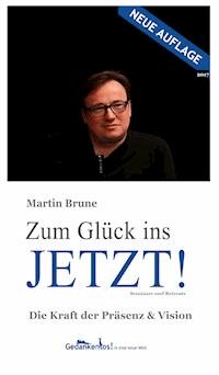 Zum Glück ins Jetzt! Die Kraft der Präsenz und Vision - Martin Brune - E-Book