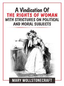 A Vindication Of The Rights Of Woman With Strictures On Political And Moral Subjects - Mary Wollstonecraft - E-Book