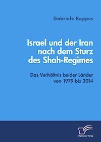 Israel und der Iran nach dem Sturz des Shah-Regimes: Das Verhältnis beider Länder von 1979 bis 2014 - Gabriele Kappus - E-Book