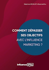 Comment dépasser ses objectifs avec l'Influence Marketing ? - Stéphane Bouillet - E-Book