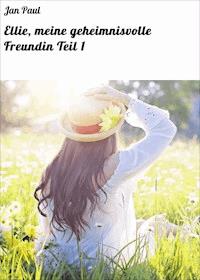 Ellie, meine geheimnisvolle Freundin Teil 1 - Jan Paul - E-Book