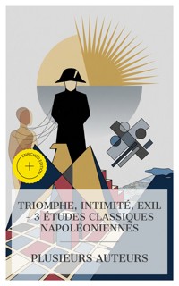 Triomphe, Intimité, Exil – 3 Études Classiques Napoléoniennes - Bainville Jacques - E-Book