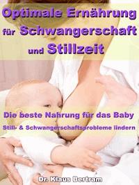 Optimale Ernährung für Schwangerschaft und Stillzeit – Die beste Nahrung für das Baby - Dr. Klaus Bertram - E-Book