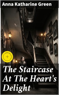 The Staircase At The Heart's Delight - Anna Katharine Green - E-Book