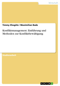 Konfliktmanagement. Einführung und Methoden zur Konfliktbewältigung - Timmy Ehegötz - E-Book
