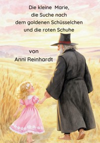 Die kleine Marie, die Suche nach dem goldenen Schüsselchen und die roten Schuhe - Anni Reinhardt - E-Book