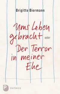 Ums Leben gebracht oder: Der Terror in meiner Ehe - Brigitte Biermann - E-Book