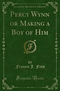 Percy Wynn or Making a Boy of Him - Francis J. Finn - E-Book