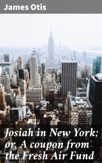 Josiah in New York; or, A coupon from the Fresh Air Fund - James Otis - E-Book