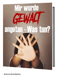 Mir wurde Gewalt angetan Was tun? - Antonio Rudolphios - E-Book