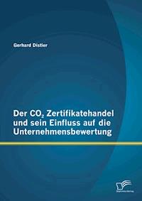 Der CO2 Zertifikatehandel und sein Einfluss auf die Unternehmensbewertung - Gerhard Distler - E-Book