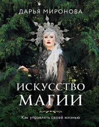 Искусство магии. Как управлять своей жизнью - Дарья Миронова - E-Book