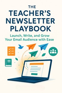 The Teacher’s Newsletter Playbook Launch, Write, and Grow Your Email Audience with Ease - Serena Whitlow - E-Book