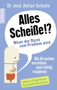 Alles Scheiße!? Wenn der Darm zum Problem wird - Adrian, Dr.med Schulte - E-Book