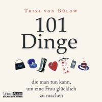 101 Dinge, die man tun kann, um eine Frau glücklich zu machen - Trixi von Bülow - Hörbuch