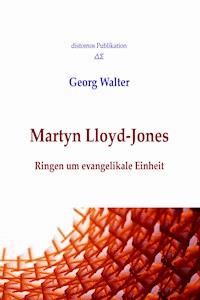 Martyn Lloyd-Jones: Ringen um evangelikale Einheit - Walter Georg - E-Book