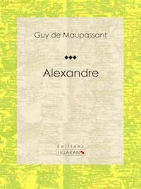 Alexandre - Guy de Maupassant - E-Book