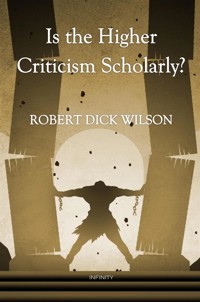 Is the Higher Criticism Scholarly? - Robert Dick Wilson - E-Book