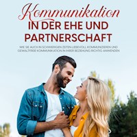 Kommunikation in der Ehe und Partnerschaft: Wie Sie auch in schwierigen Zeiten liebevoll kommunizieren und gewaltfreie Kommunikation in Ihrer Beziehung richtig anwenden - Maria Feldkamp - Hörbuch