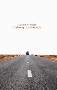 Highway to Ataraxia - Florian W. Huber - E-Book