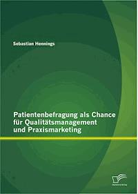 Patientenbefragung als Chance für Qualitätsmanagement und Praxismarketing - Sebastian Hennings - E-Book
