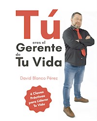 Tú eres el gerente de tu vida - David Blanco Pérez - E-Book