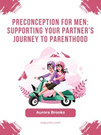 Preconception for Men- Supporting Your Partner's Journey to Parenthood - Aurora Brooks - E-Book