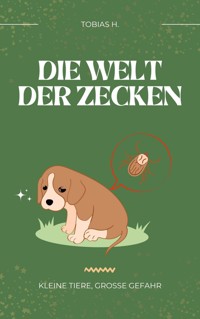 Die Welt der Zecken - kleine Tiere, große Gefahr - Tobias Hopfmüller - E-Book