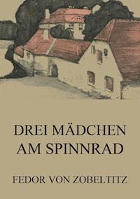 Drei Mädchen am Spinnrad - Fedor von Zobeltitz - E-Book