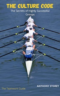 The Culture Code: The Secrets of Highly Successful Groups The Teamwork Guide - Anthony Storey - E-Book