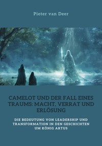 Camelot und der Fall eines Traums:  Macht, Verrat und Erlösung - Pieter van Deer - E-Book