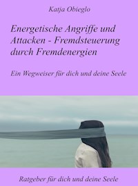 Energetische Angriffe und Attacken - Fremdsteuerung durch Fremdenergien - Katja Obieglo - E-Book